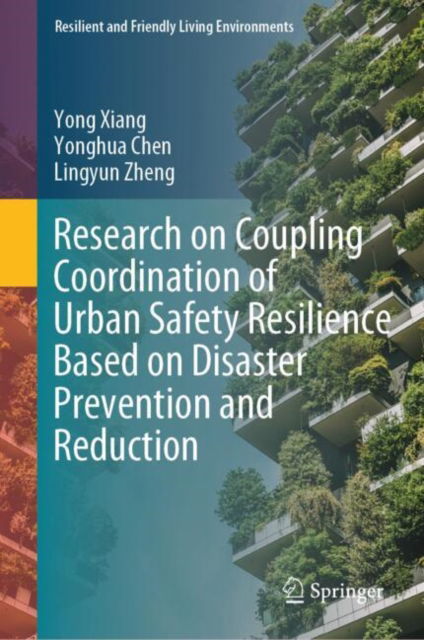 Cover for Yong Xiang · Research on Coupling Coordination of Urban Safety Resilience Based on Disaster Prevention and Reduction - Resilient and Friendly Living Environments (Hardcover Book) (2025)