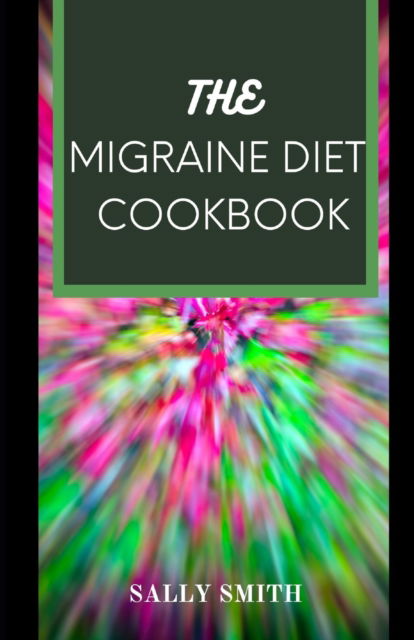 Cover for Sally Smith · The Migraine Diet Cookbook: Recipes for people with migraine. (Paperback Book) (2021)