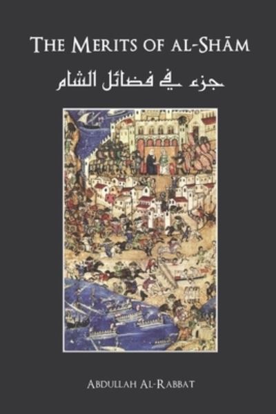 The Merits of Al-Sham - Abdullah Al-Rabbat - Books - Independently Published - 9798514699612 - July 19, 2021