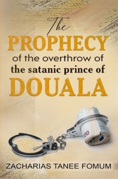 The Prophecy of The Overthrow of The Satanic Prince of Douala - The Overthrow of Principalities - Zacharias Tanee Fomum - Livros - Independently Published - 9798516327612 - 6 de junho de 2021