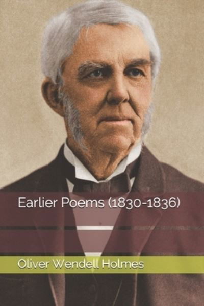 Earlier Poems (1830-1836) - Oliver Wendell Holmes - Books - Independently Published - 9798556026612 - January 25, 2021