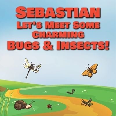 Cover for Chilkibo Publishing · Sebastian Let's Meet Some Charming Bugs &amp; Insects! (Paperback Bog) (2020)