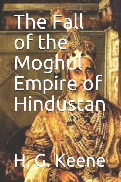 Cover for H G Keene · The Fall of the Moghul Empire of Hindustan (Paperback Bog) (2020)