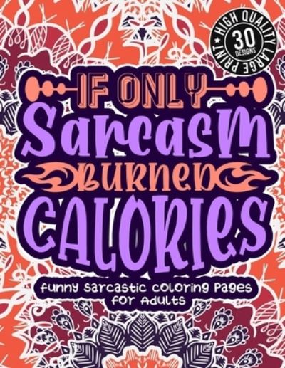 Cover for Snarky Adult Coloring Books · If Only Sarcasm Burned Calories (Paperback Book) (2021)