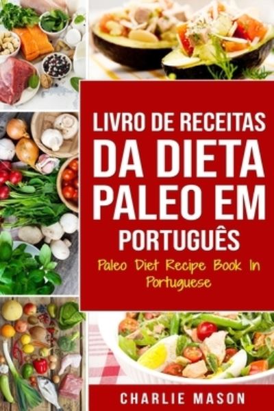 Cover for Charlie Mason · Livro de Receitas da Dieta Paleo Em portugues/ Paleo Diet Recipe Book In Portuguese (Paperback Book) (2021)