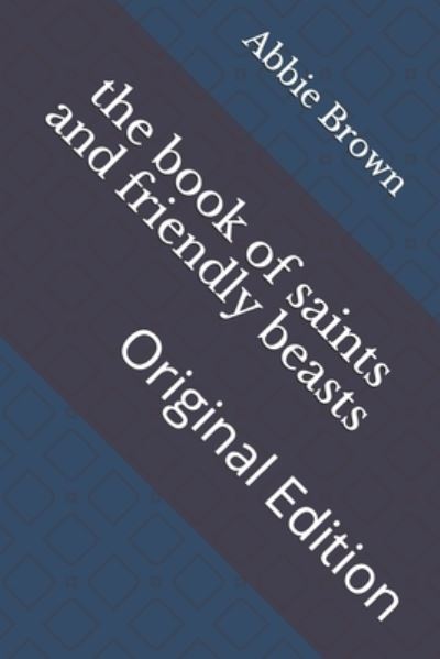 The book of saints and friendly beasts - Abbie Farwell Brown - Książki - Independently Published - 9798740319612 - 19 kwietnia 2021