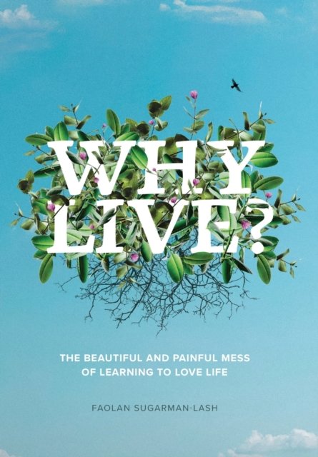 Faolan Sugarman-Lash · Why Live?: The Beautiful and Painful Mess of Learning to Love Life (Inbunden Bok) (2022)