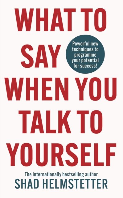 What to Say When You Talk to Yourself: Powerful New Techniques to Programme Your Potential for Success - Shad Helmstetter - Books - HarperCollins Publishers - 9780008707613 - September 26, 2024