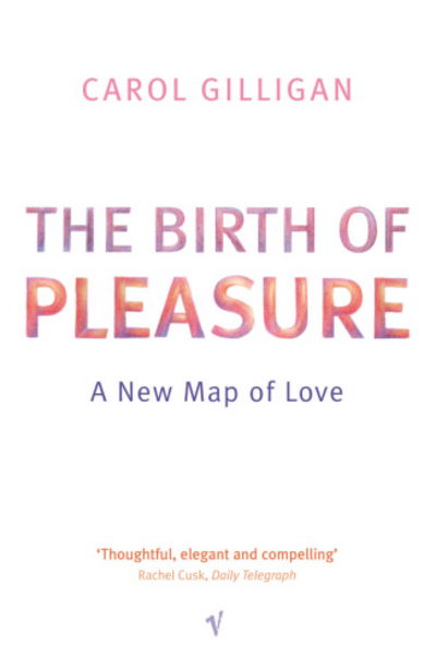 Cover for Carol Gilligan · The Birth Of Pleasure: A New Map of Love (Paperback Book) (2003)