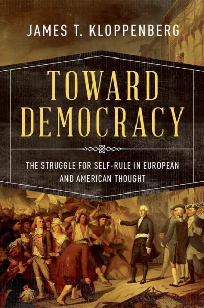 Cover for Kloppenberg, James T. (Charles Warren Professor of American History, Charles Warren Professor of American History, Harvard University) · Toward Democracy: The Struggle for Self-Rule in European and American Thought (Gebundenes Buch) (2016)