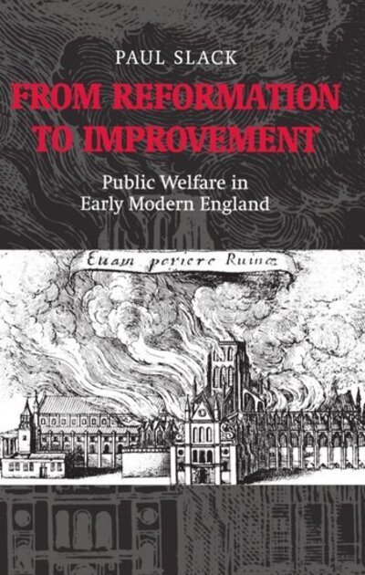 Cover for Slack, Paul (Principal, Principal, Linacre College, Oxford) · From Reformation to Improvement: Public Welfare in Early Modern England (Hardcover bog) (1998)