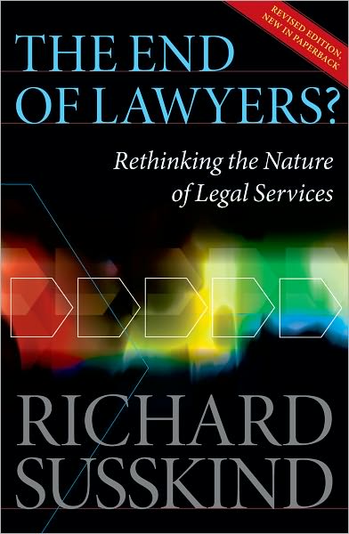 Cover for Susskind OBE, Richard (IT Adviser to the Lord Chief Justice of England and Wales; Honorary and Emeritus Law Professor, Gresham College, London; Visiting Professor in Internet Studies, Oxford Internet Institute, Oxford University) · The End of Lawyers?: Rethinking the nature of legal services (Paperback Book) [Revised edition] (2010)