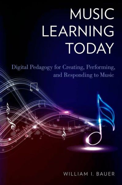 Cover for Bauer, William I. (Associate Professor of Music Education, Associate Professor of Music Education, University of Florida, Gainesville FL, USA) · Music Learning Today: Digital Pedagogy for Creating, Performing, and Responding to Music (Paperback Book) (2014)