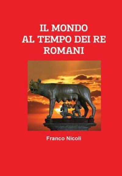 Cover for Franco Nicoli · Il Mondo Al Tempo Dei Re Romani (Hardcover Book) (2019)