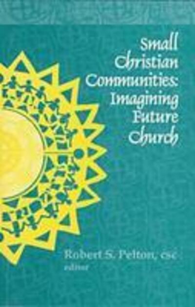Cover for Robert S. Pelton · Small Christian Communities: Imagining Future Church - Kellogg Institute Series on Democracy and Development (Paperback Book) [New edition] (1997)
