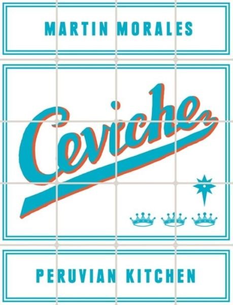 Ceviche: Peruvian Kitchen - Martin Morales - Livres - Orion Publishing Co - 9780297868613 - 4 juillet 2013