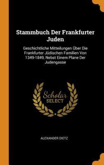 Cover for Alexander Dietz · Stammbuch Der Frankfurter Juden: Geschichtliche Mitteilungen  ber Die Frankfurter J dischen Familien Von 1349-1849, Nebst Einem Plane Der Judengasse (Hardcover Book) (2018)