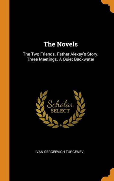 Cover for Ivan Sergeevich Turgenev · The Novels The Two Friends. Father Alexey's Story. Three Meetings. A Quiet Backwater (Hardcover Book) (2018)