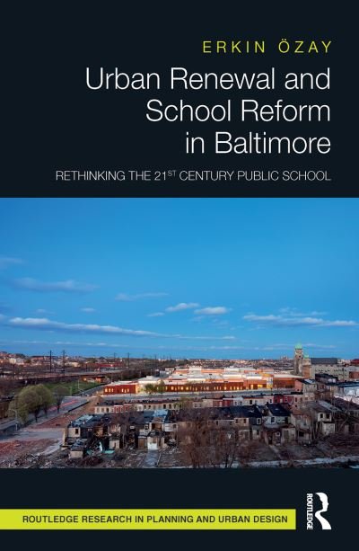 Cover for Erkin Ozay · Urban Renewal and School Reform in Baltimore: Rethinking the 21st Century Public School - Routledge Research in Planning and Urban Design (Pocketbok) (2022)