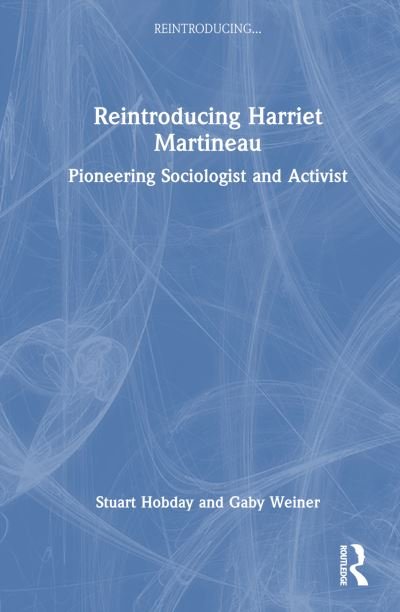 Cover for Hobday, Stuart (University of East Anglia, UK) · Reintroducing Harriet Martineau: Pioneering Sociologist and Activist - Reintroducing... (Hardcover Book) (2023)