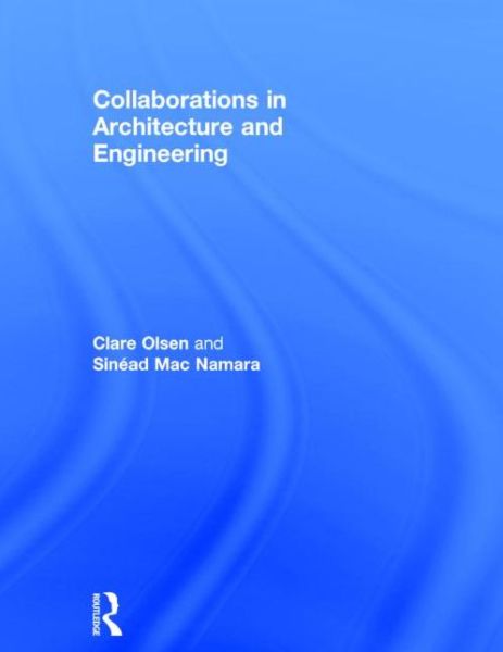 Cover for Olsen, Clare (California Polytechnic State University, San Luis Obispo, USA) · Collaborations in Architecture and Engineering (Hardcover Book) (2014)