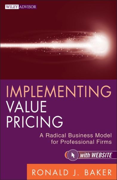 Cover for Baker, Ronald J. (VeraSage Institute in California, USA) · Implementing Value Pricing: A Radical Business Model for Professional Firms - Wiley Professional Advisory Services (Hardcover Book) (2011)