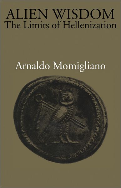 Cover for Momigliano, Arnaldo (University College London) · Alien Wisdom: The Limits of Hellenization (Paperback Book) (1990)