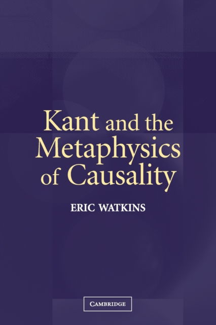 Cover for Watkins, Eric (University of California, San Diego) · Kant and the Metaphysics of Causality (Paperback Bog) (2004)