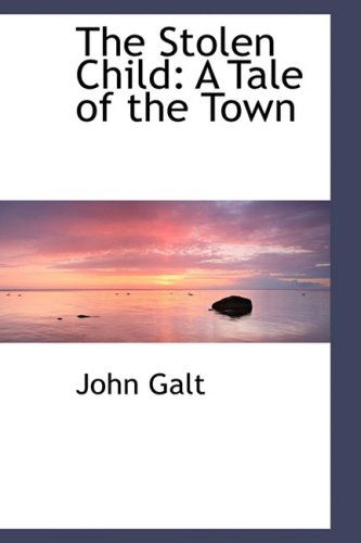 Cover for John Galt · The Stolen Child: a Tale of the Town (Hardcover Book) (2008)