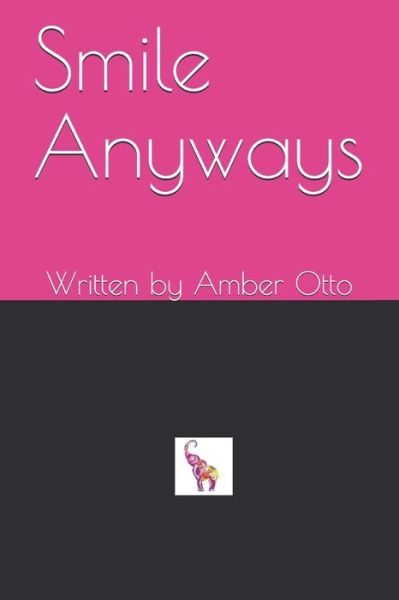 Smile Anyways : Written by Amber Otto - Amber Lee Otto - Books - Bowker Identifier Services - 9780578718613 - June 18, 2020