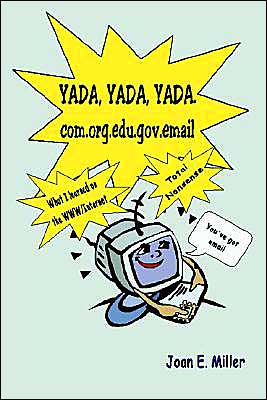 Yada, Yada, Yada.com.org.edu.gov.email: What I Learned on the Www / Internet - Total Nonsense - Joan Miller - Books - iUniverse - 9780595100613 - August 1, 2000
