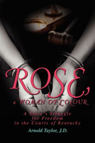 Cover for Arnold Taylor · Rose, a Woman of Colour: a Slave's Struggle for Freedom in the Courts of Kentucky (Paperback Book) (2008)