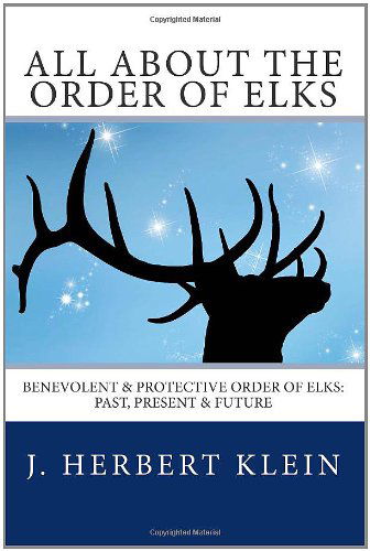 Cover for J. Herbert Klein · All About the Order of Elks: Benevolent &amp; Protective Order of Elks: Past, Present &amp; Future (Paperback Book) (2011)