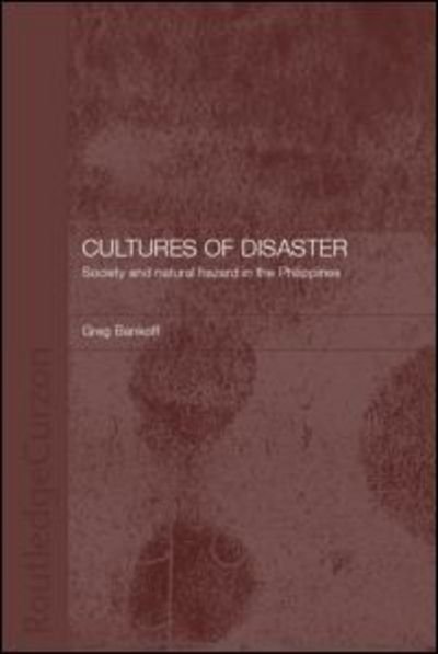 Cultures of Disaster: Society and Natural Hazard in the Philippines - Greg Bankoff - Libros - Taylor & Francis Ltd - 9780700717613 - 12 de septiembre de 2002