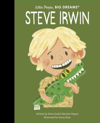 Cover for Maria Isabel Sanchez Vegara · Steve Irwin - Little People, BIG DREAMS (Hardcover Book) (2023)