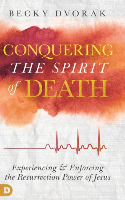 Cover for Becky Dvorak · Conquering the Spirit of Death: Experiencing and Enforcing the Resurrection Power of Jesus (Hardcover Book) (2019)