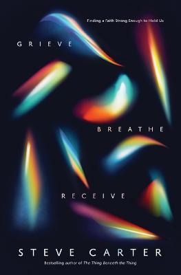 Cover for Steve Carter · Grieve, Breathe, Receive: Finding a Faith Strong Enough to Hold Us (Pocketbok) (2024)