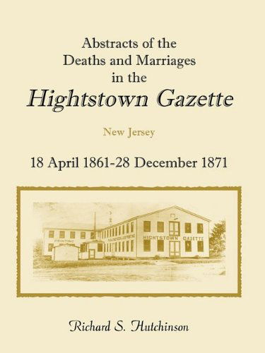 Cover for Richard S. Hutchinson · Abstracts of the Deaths and Marriages in the Hightstown Gazette, 18 April 1861-28 December 1871 (Taschenbuch) (2009)