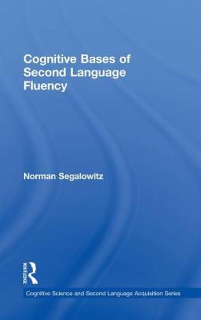 Cover for Segalowitz, Norman (Concordia University, Canada) · Cognitive Bases of Second Language Fluency - Cognitive Science and Second Language Acquisition Series (Hardcover Book) (2010)