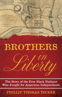 Cover for Phillip Thomas Tucker · Brothers in Liberty: The Forgotten Story of the Free Black Haitians Who Fought for American Independence (Inbunden Bok) (2023)