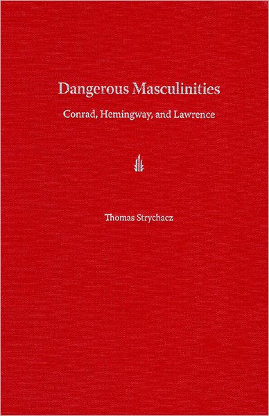 Cover for Thomas Strychacz · Dangerous Masculinities: Conrad, Hemingway, and Lawrence (Hardcover Book) (2008)