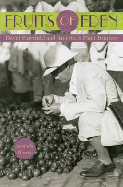 Cover for Amanda Harris · Fruits of Eden: David Fairchild and America's Plant Hunters (Hardcover Book) (2015)