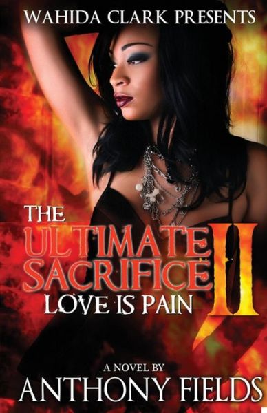 The Ultimate Sacrifice Ii: Love is Pain - Anthony Fields - Kirjat - Wahida Clark - 9780975964613 - lauantai 21. toukokuuta 2011