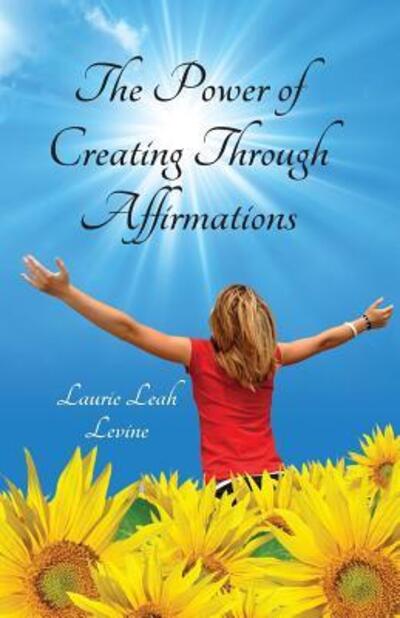 Cover for Laurie Leah Levine · The Power of Creating Through Affirmations (Paperback Book) (2018)