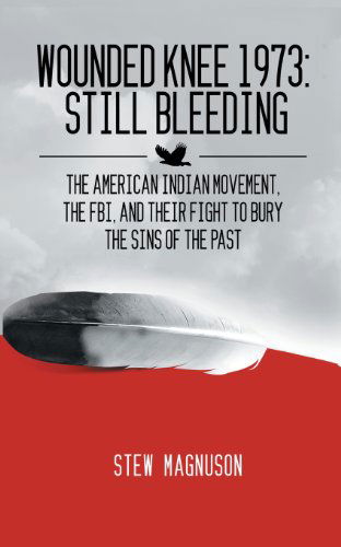 Cover for Stew Magnuson · Wounded Knee 1973: Still Bleeding: the American Indian Movement, the Fbi, and Their Fight to Bury the Sins of the Past (Paperback Book) (2013)