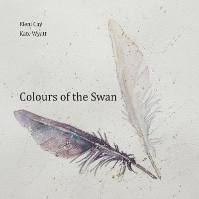 Colours of the Swan - Eleni Cay - Kirjat - Westbury Arts Centre - 9780993362613 - perjantai 28. elokuuta 2015