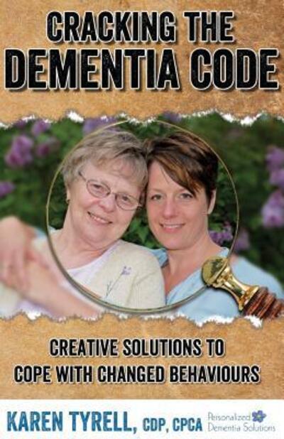 Cover for Karen A Tyrell · Cracking the Dementia Code : Creative Solutions to Cope with Changed Behaviours (Paperback Book) (2016)