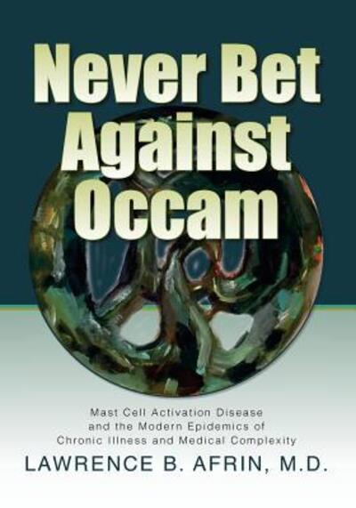 Never Bet Against Occam - Lawrence B. Afrin M.D. - Books - Ingramcontent - 9780997319613 - March 15, 2016