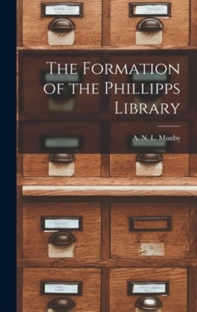 Cover for A N L (Alan Noel Latimer) Munby · The Formation of the Phillipps Library (Hardcover Book) (2021)