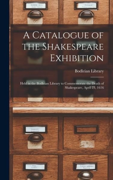 Cover for Bodleian Library · A Catalogue of the Shakespeare Exhibition: Held in the Bodleian Library to Commemorate the Death of Shakespeare, April 23, 1616 (Hardcover Book) (2021)